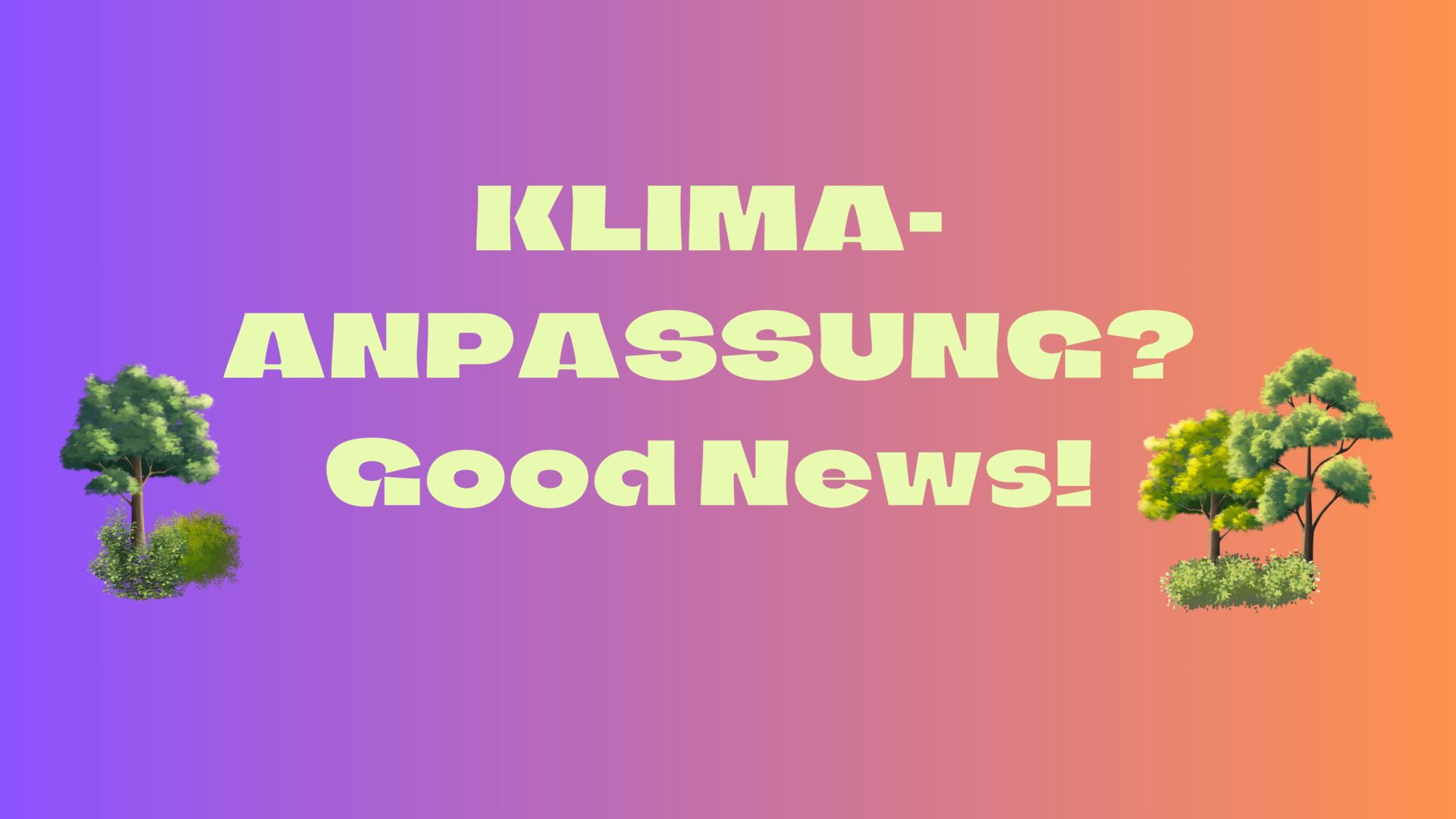 Collage: Bäume und Sträucher umfassen den Text: Klimaanpassungsgesetz - Good News.