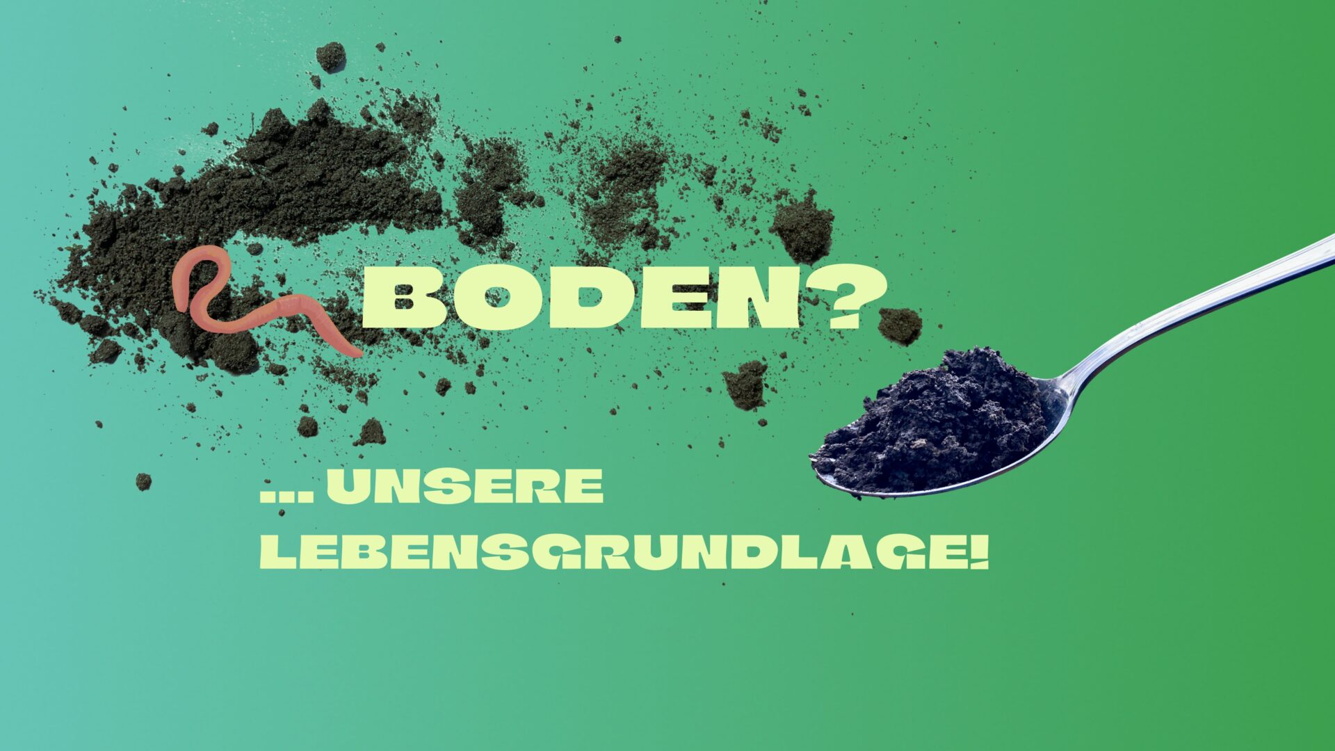 Collage: Regenwurm und Löffel mit Erde mit dem Text: Boden? Unsere Lebensgrundlage!
