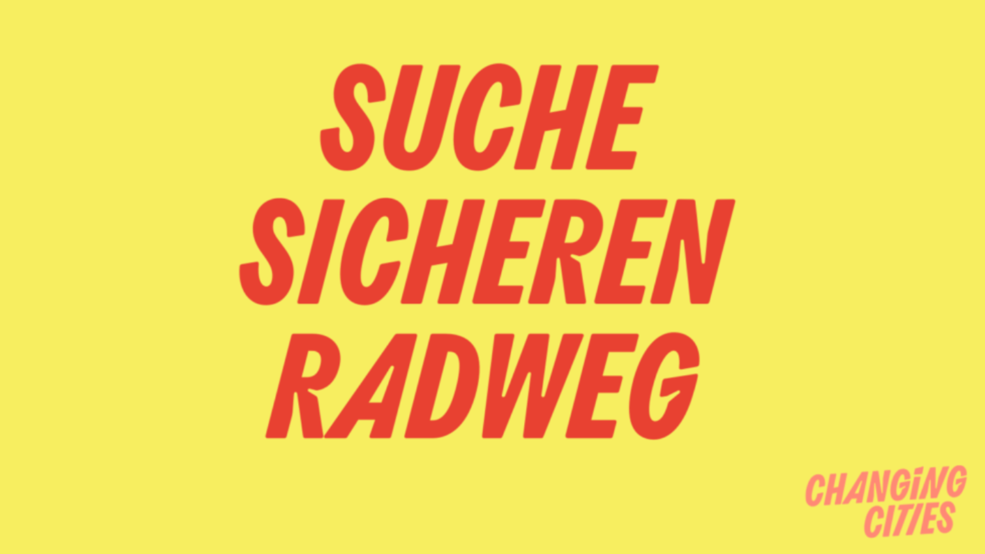 Schrift auf gelb: Suche sicheren Radweg von Changing Cities