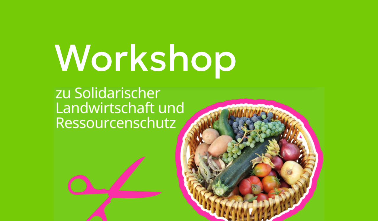 Ein Korb mit Gemüse und eine Schere. Dazu ein Text: Workshop zu solidarischer Landwirtschaft,